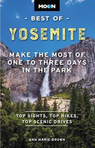 Moon Best of Yosemite. Make the Most of One to Three Days in the Park