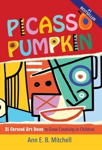  Ann Mitchell - Picasso Pumpkin: 21 Curated Art Dates to Grow Creativity in Children.