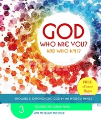  Ann Morgan Miesner - God Who Are You? And Who am I? Knowing and Experiencing God by His Hebrew Names: Crossing the Jordan River - God Who Are You?, #3.