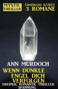  Ann Murdoch - Wenn dunkle Engel dich verfolgen: Mystic Thriller Großband 3 Romane 6/2022: Dreimal Romantic Thriller Spannung.