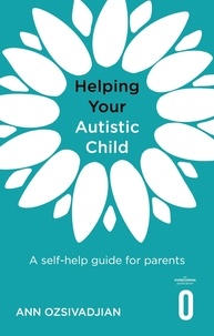 Ann Ozsivadjian - Helping Your Autistic Child - A self-help guide for parents.