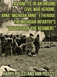 A Vignette Of An Unsung Civil War Heroine: Anna "Michigan Annie" Etheridge; The Michigan Infantry's "Daughter Of The Regiment