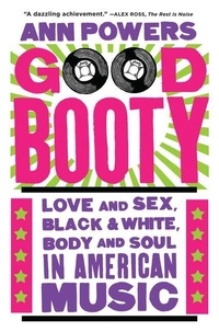 Ann Powers - Good Booty - Love and Sex, Black and White, Body and Soul in American Music.