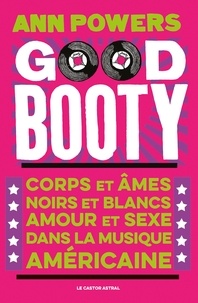 Ann Powers - Good booty - Corps et âmes noirs et blancs, amour et sexe dans la musique américaine.