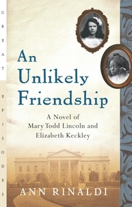 Ann Rinaldi - An Unlikely Friendship - A Novel of Mary Todd Lincoln and Elizabeth Keckley.