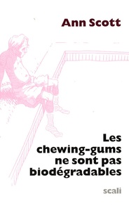 Ann Scott - Les chewing-gums ne sont pas biodégradables.