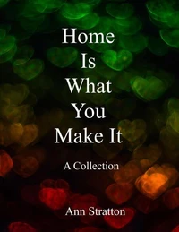 Home Is What You Make It: A Collection