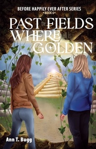  Ann T Bugg - Past the Fields. Where all is Golden - Before Happily Ever After, #6.