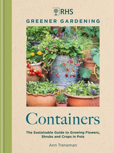 RHS Greener Gardening: Containers. the sustainable guide to growing flowers, shurbs and crops in pots