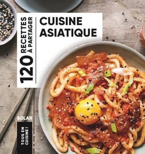 Cuisine asiatique. 120 recettes à partager