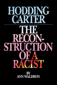 Ann Waldron - Hodding Carter - The Reconstruction of a Racist.