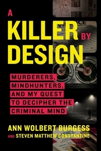 Ann Wolbert Burgess et Steven Matthew Constantine - A Killer by Design - Murderers, Mindhunters, and My Quest to Decipher the Criminal Mind.