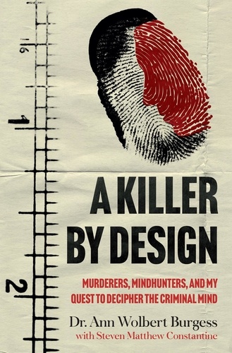 A Killer By Design. Murderers, Mindhunters, and My Quest to Decipher the Criminal Mind