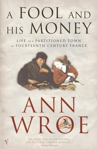 Ann Wroe - A Fool And His Money - Life in a Partitioned Medieval Town.