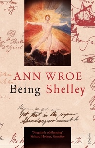 Ann Wroe - Being Shelley - The Poet's Search for Himself.