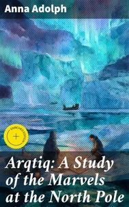 Arqtiq: A Study of the Marvels at the North Pole