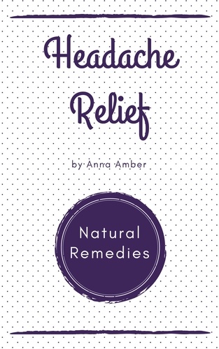  Anna Amber - Headache Relief: Natural Remedies.