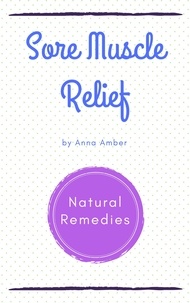  Anna Amber - Sore Muscle Relief: Natural Remedies.