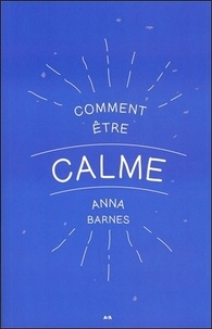 Anna Barnes - Comment être calme.