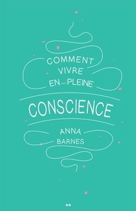 Anna Barnes - Comment vivre en pleine conscience.