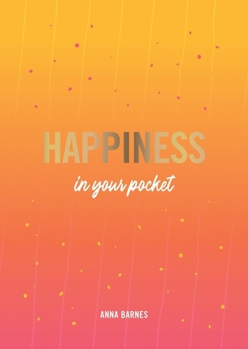 Happiness in Your Pocket. Tips and Advice for a Happier You