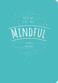 Anna Barnes - How to Be Mindful.