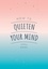 How to Quieten Your Mind. Tips, Quotes and Activities to Help You Find Calm