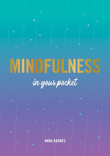 Mindfulness in Your Pocket. Tips and Advice for a More Mindful You
