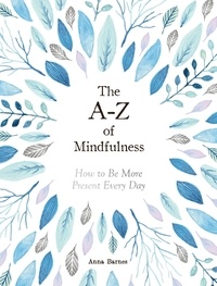 Anna Barnes - The A-Z of Mindfulness - How to Be More Present Every Day.