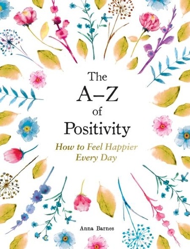 The A–Z of Positivity. How to Feel Happier Every Day