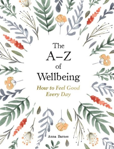 The A–Z of Wellbeing. How to Feel Good Every Day