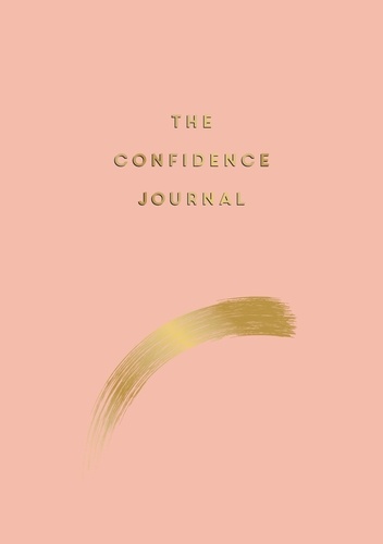 The Confidence Journal. Tips and Exercises to Help You Overcome Self-Doubt