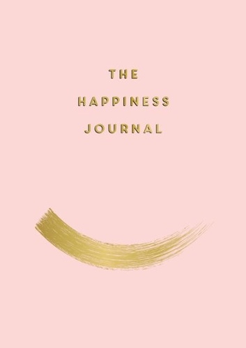 The Happiness Journal. Tips and Exercises to Help You Find Joy in Every Day