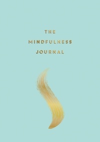 Anna Barnes - The Mindfulness Journal - Tips and Exercises to Help You Find Peace in Every Day.