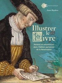 Anna Baydova - Illustrer le livre - Peintres et enlumineurs dans l'édition parisienne de la Renaissance.