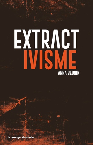 Anna Bednik - Extractivisme - Exploitation industrielle de la nature : logiques, conséquences, résistances.