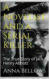 A Novelist &amp; Serial Killer : The True Story of Jack Henry Abbott