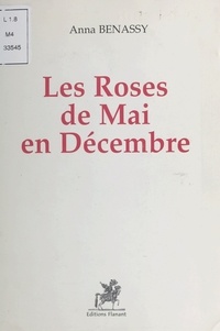 Anna Bénassy - Les roses de mai en décembre.