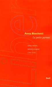 Anna Boschetti - La Poesie Partout. Apollinaire, Homme-Epoque (1898-1918).