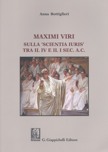 Anna Bottiglieri - Maximi viri - Sulla 'scientia iuris' tra il IV e il I sec. A.C..