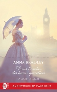 Anna Bradley - La société secrète Tome 1 : Dans l'ombre des beaux quartiers.