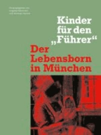 Anna Bräsel et Annette Eberle - Der Lebensborn in München - Kinder für den "Führer".