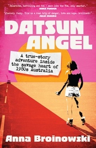 Anna Broinowski - Datsun Angel - A true-story adventure inside the savage heart of 1980s Australia.