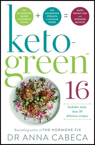 Keto-Green 16. The Fat-Burning Power of Ketogenic Eating + The Nourishing Strength of Alkaline Foods = Rapid Weight Loss and Hormone Balance