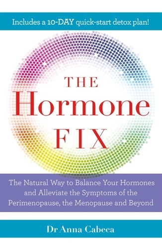 The Hormone Fix. The natural way to balance your hormones, burn fat and alleviate the symptoms of the perimenopause, the menopause and beyond