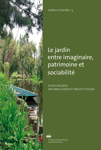 Anna Caiozzo et Brigitte Foulon - Le jardin entre imaginaire, patrimoine et sociabilité.