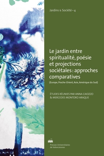 Anna Caiozzo et Mercedes Montoro Araque - Le jardin entre spiritualité, poésie et projections sociétales - Approches comparatives (Europe, Proche-Orient, Asie, Amérique du Sud).