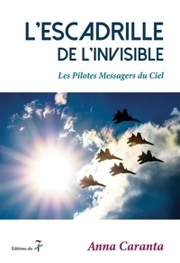 Anna Caranta - L'escadrille de l'invisible - Les pilotes messagers du ciel.
