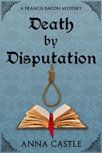  Anna Castle - Death by Disputation - A Francis Bacon Mystery, #2.