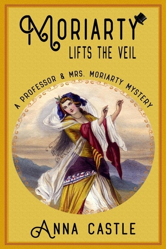  Anna Castle - Moriarty Lifts the Veil - A Professor &amp; Mrs. Moriarty Mystery, #4.